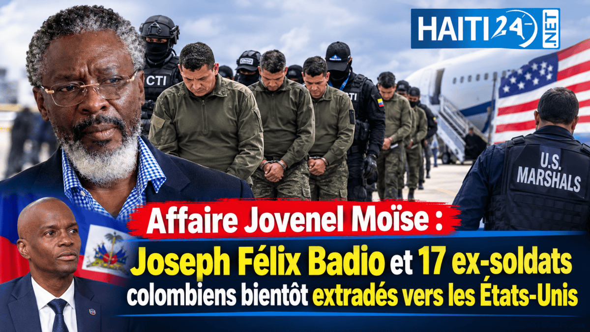Affaire Jovenel Moïse : Joseph Félix Badio et 17 ex-soldats colombiens bientôt extradés vers les États-Unis
